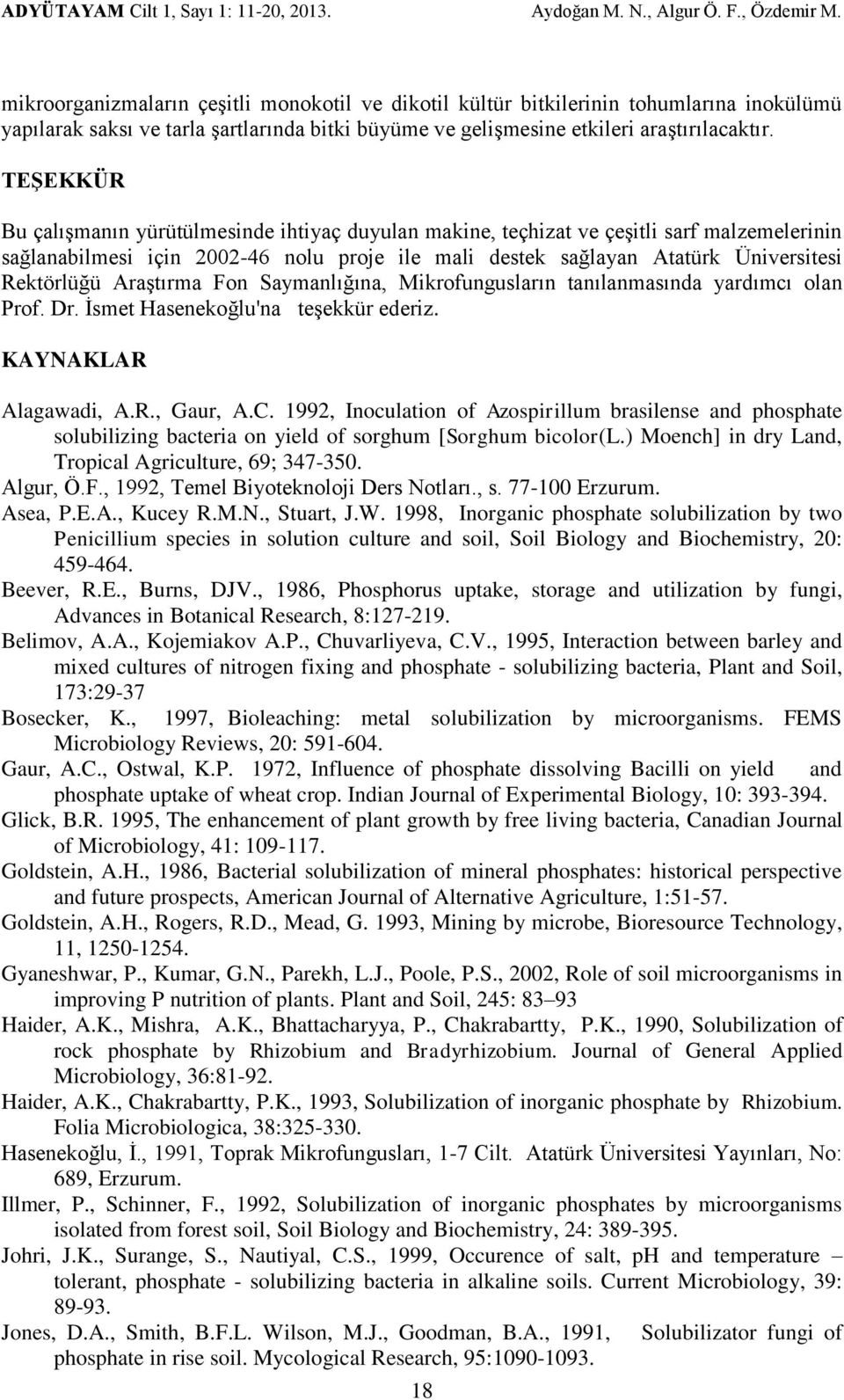 Araştırma Fon Saymanlığına, Mikrofungusların tanılanmasında yardımcı olan Prof. Dr. İsmet Hasenekoğlu'na teşekkür ederiz. KAYNAKLAR Alagawadi, A.R., Gaur, A.C.