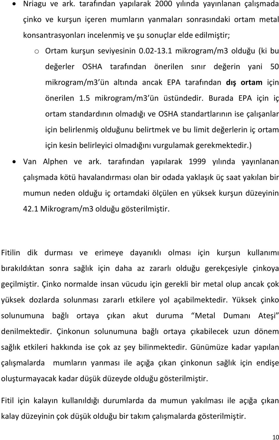 seviyesinin 0.02-13.1 mikrogram/m3 olduğu (ki bu değerler OSHA tarafından önerilen sınır değerin yani 50 mikrogram/m3 ün altında ancak EPA tarafından dış ortam için önerilen 1.