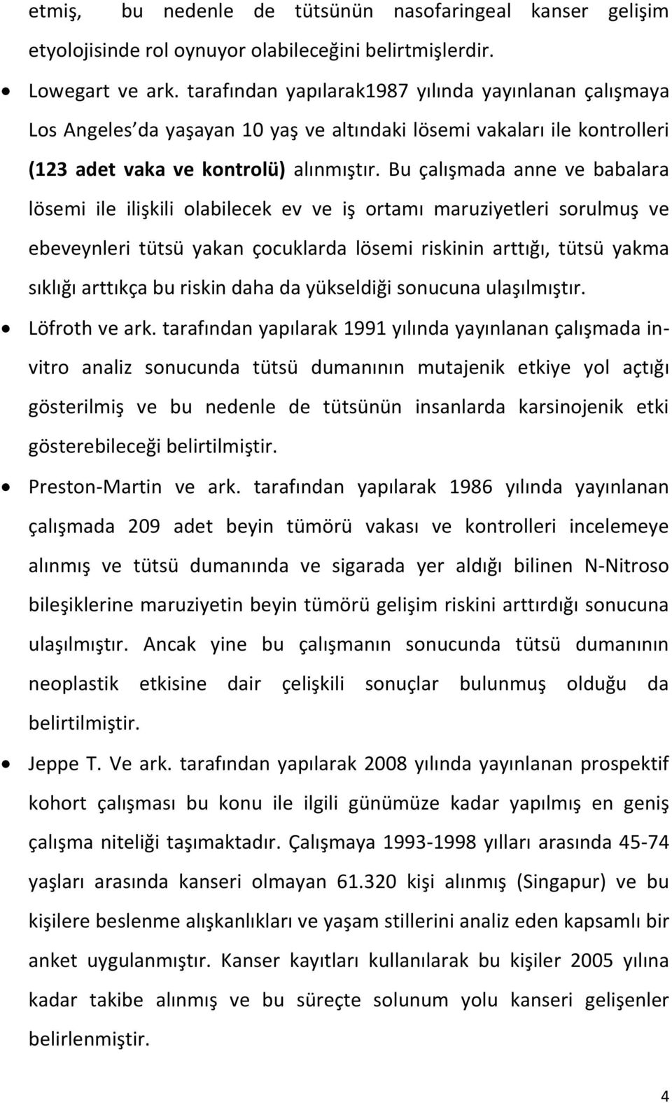 Bu çalışmada anne ve babalara lösemi ile ilişkili olabilecek ev ve iş ortamı maruziyetleri sorulmuş ve ebeveynleri tütsü yakan çocuklarda lösemi riskinin arttığı, tütsü yakma sıklığı arttıkça bu