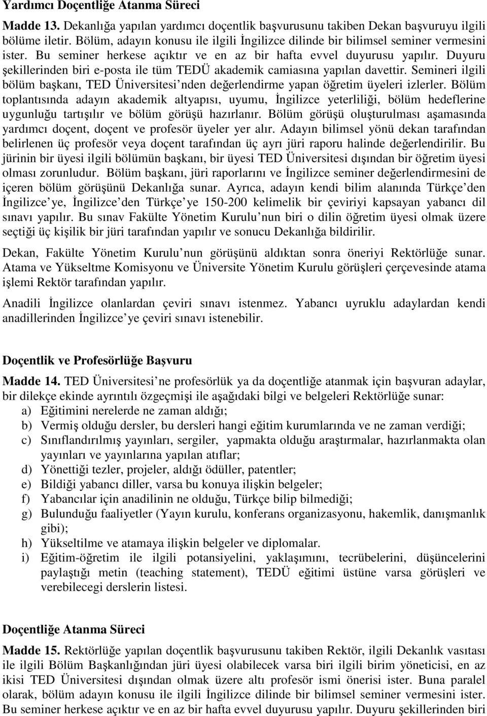 Duyuru şekillerinden biri e-posta ile tüm TEDÜ akademik camiasına yapılan davettir. Semineri ilgili bölüm başkanı, TED Üniversitesi nden değerlendirme yapan öğretim üyeleri izlerler.