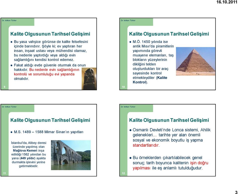 Bu nedenle evin sağlamlığının kontrolü ve sorumluluğu evi yapanda olmalıdır. 10 M.Ö.