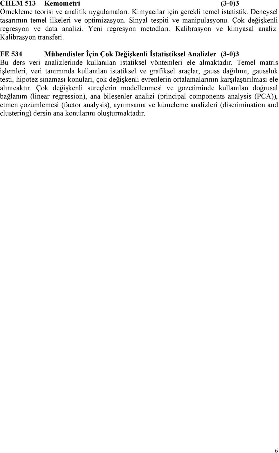 FE 534 Mühendisler İçin Çok Değişkenli İstatistiksel Analizler (3-0)3 Bu ders veri analizlerinde kullanılan istatiksel yöntemleri ele almaktadır.