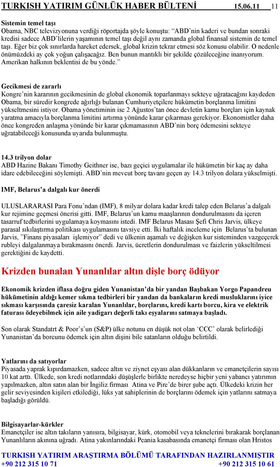 finansal sistemin de temel taşı. Eğer biz çok sınırlarda hareket edersek, global krizin tekrar etmesi söz konusu olabilir. O nedenle önümüzdeki ay çok yoğun çalışacağız.