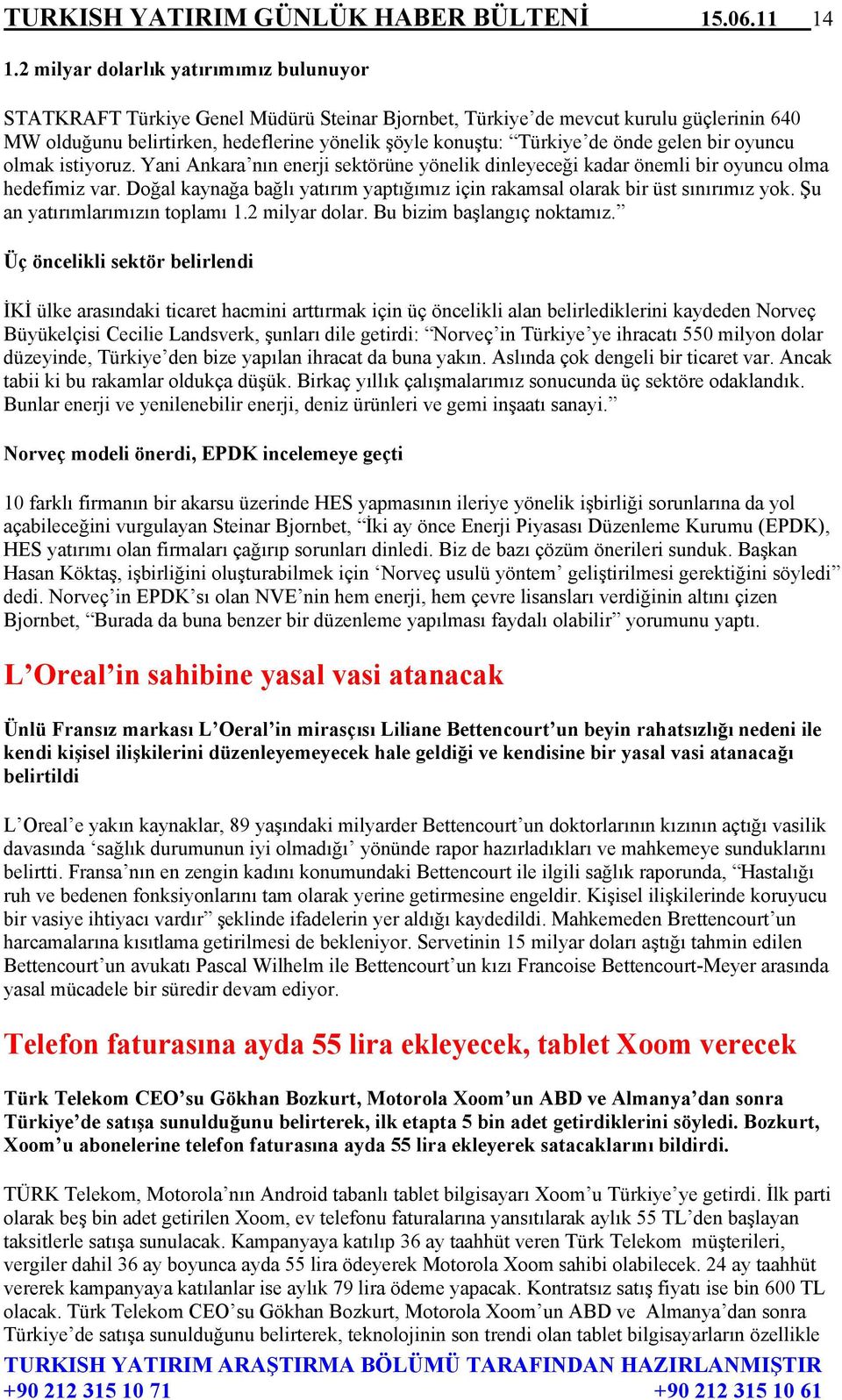 önde gelen bir oyuncu olmak istiyoruz. Yani Ankara nın enerji sektörüne yönelik dinleyeceği kadar önemli bir oyuncu olma hedefimiz var.