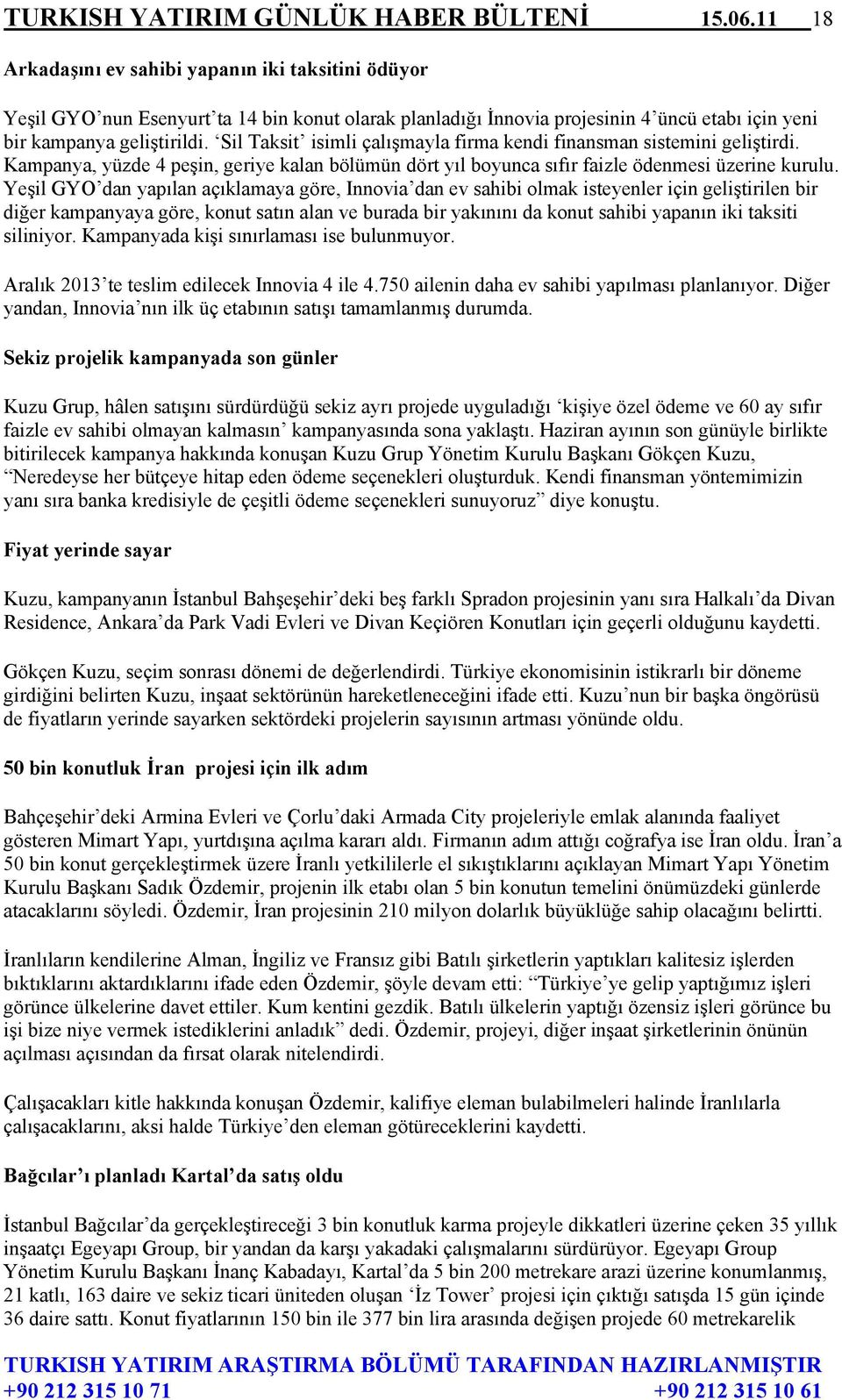 Sil Taksit isimli çalışmayla firma kendi finansman sistemini geliştirdi. Kampanya, yüzde 4 peşin, geriye kalan bölümün dört yıl boyunca sıfır faizle ödenmesi üzerine kurulu.