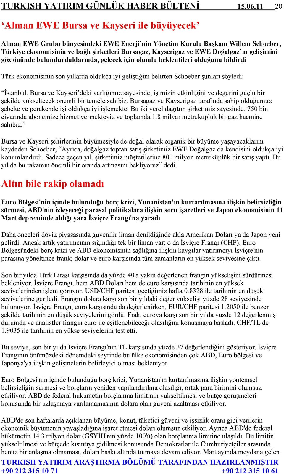 Doğalgaz ın gelişimini göz önünde bulundurduklarında, gelecek için olumlu beklentileri olduğunu bildirdi Türk ekonomisinin son yıllarda oldukça iyi geliştiğini belirten Schoeber şunları söyledi: