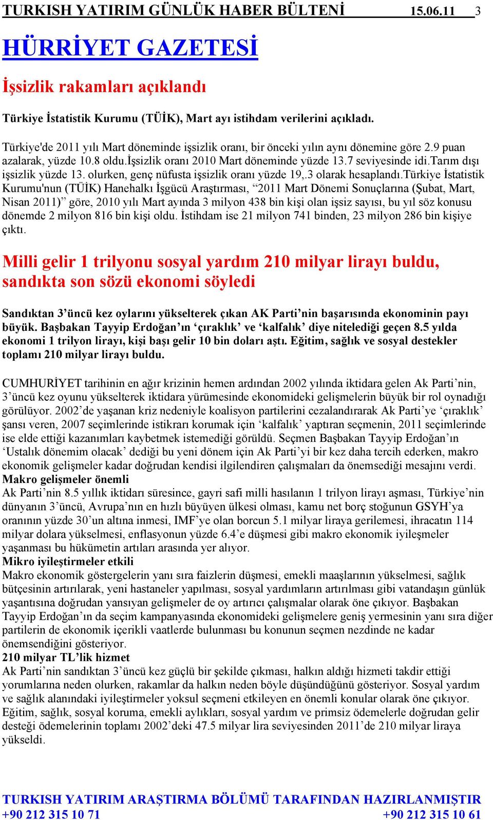 tarım dışı işsizlik yüzde 13. olurken, genç nüfusta işsizlik oranı yüzde 19,.3 olarak hesaplandı.