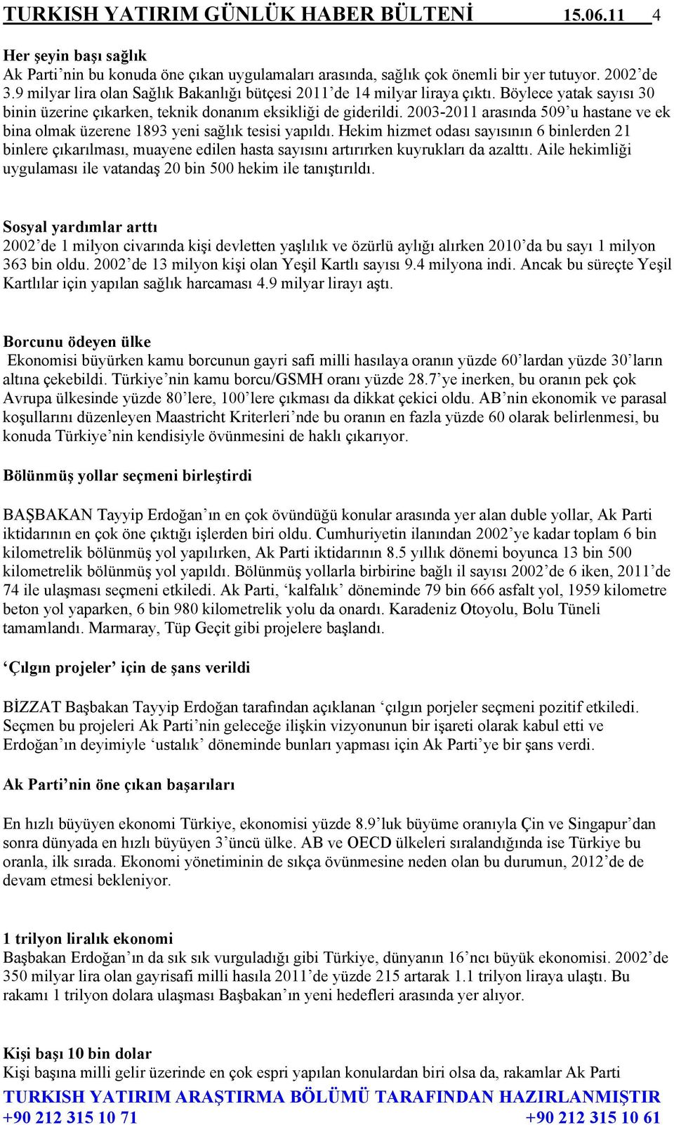 2003-2011 arasında 509 u hastane ve ek bina olmak üzerene 1893 yeni sağlık tesisi yapıldı.