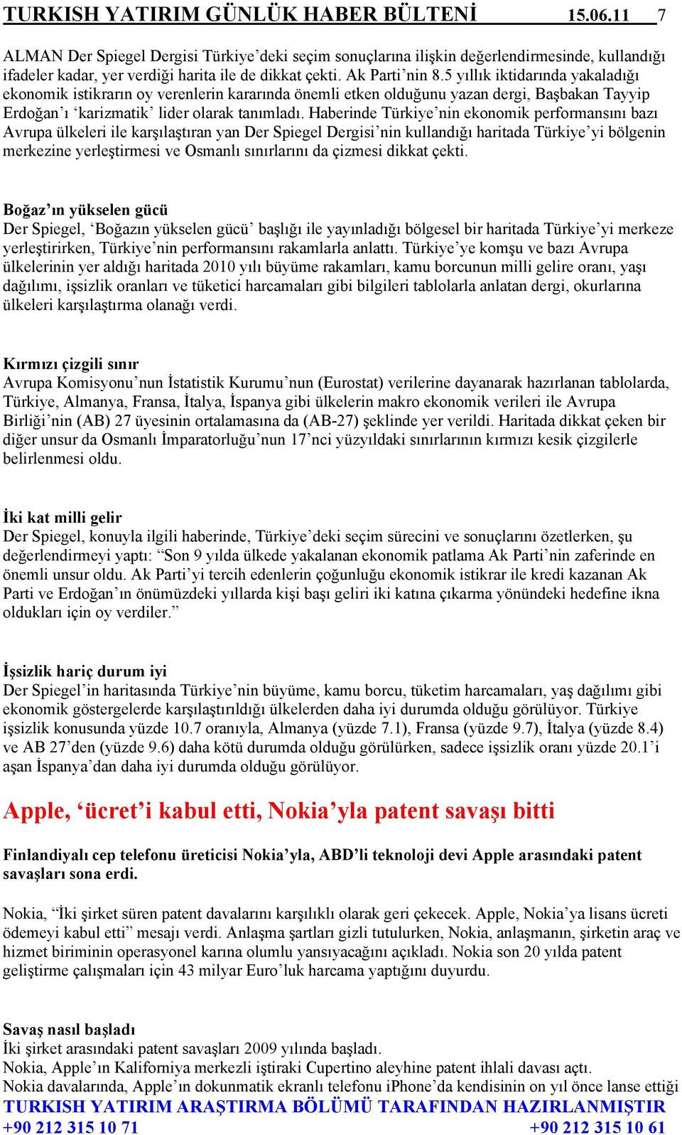 Haberinde Türkiye nin ekonomik performansını bazı Avrupa ülkeleri ile karşılaştıran yan Der Spiegel Dergisi nin kullandığı haritada Türkiye yi bölgenin merkezine yerleştirmesi ve Osmanlı sınırlarını