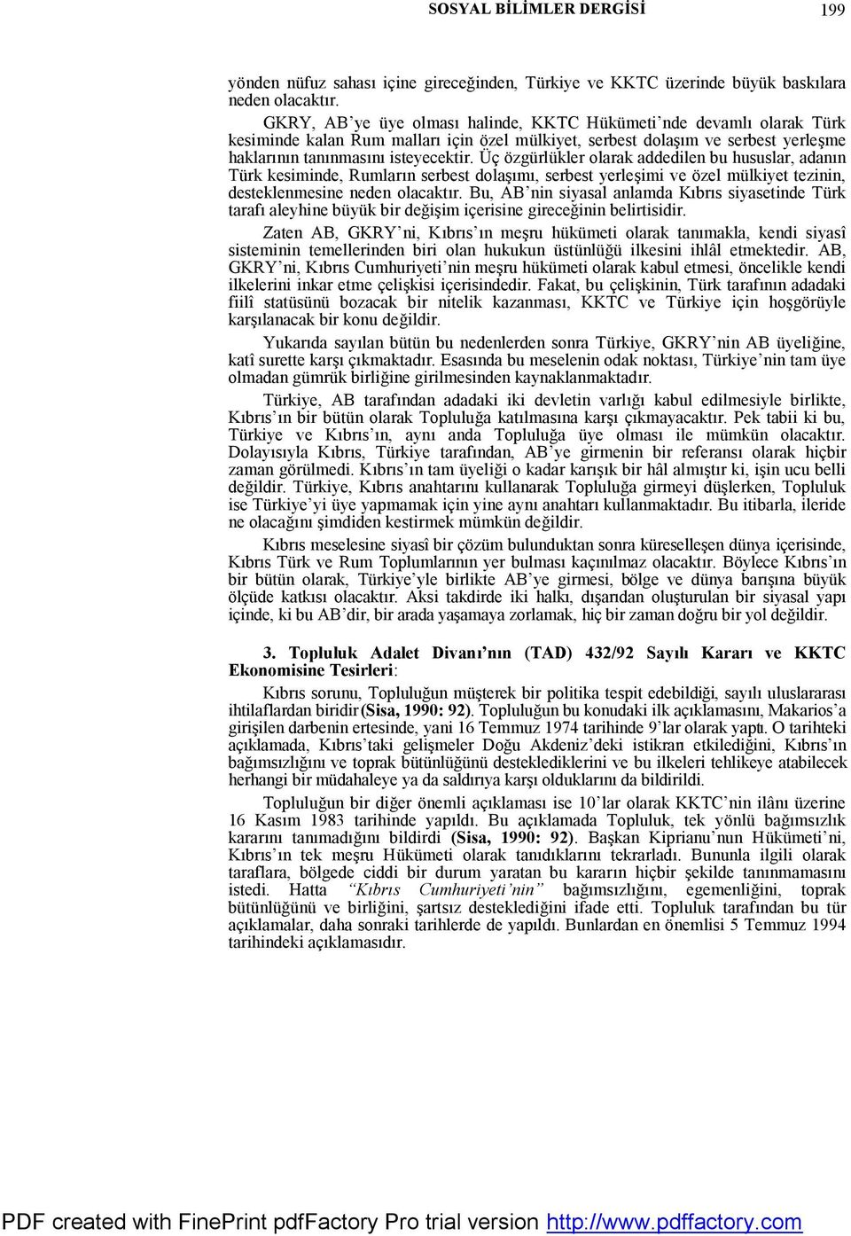 Üç özgürlükler olarak addedilen bu hususlar, adanın Türk kesiminde, Rumların serbest dolaşımı, serbest yerleşimi ve özel mülkiyet tezinin, desteklenmesine neden olacaktır.