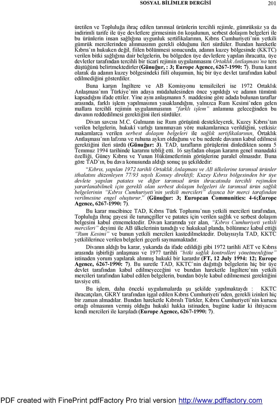 Bundan hareketle Kıbrıs ın hukuken değil, fiilen bölünmesi sonucunda, adanın kuzey bölgesinde (KKTC) verilen bitki sağlığına dair belgelerin, bu bölgeden üye devletlere yapılan ihracatta, üye