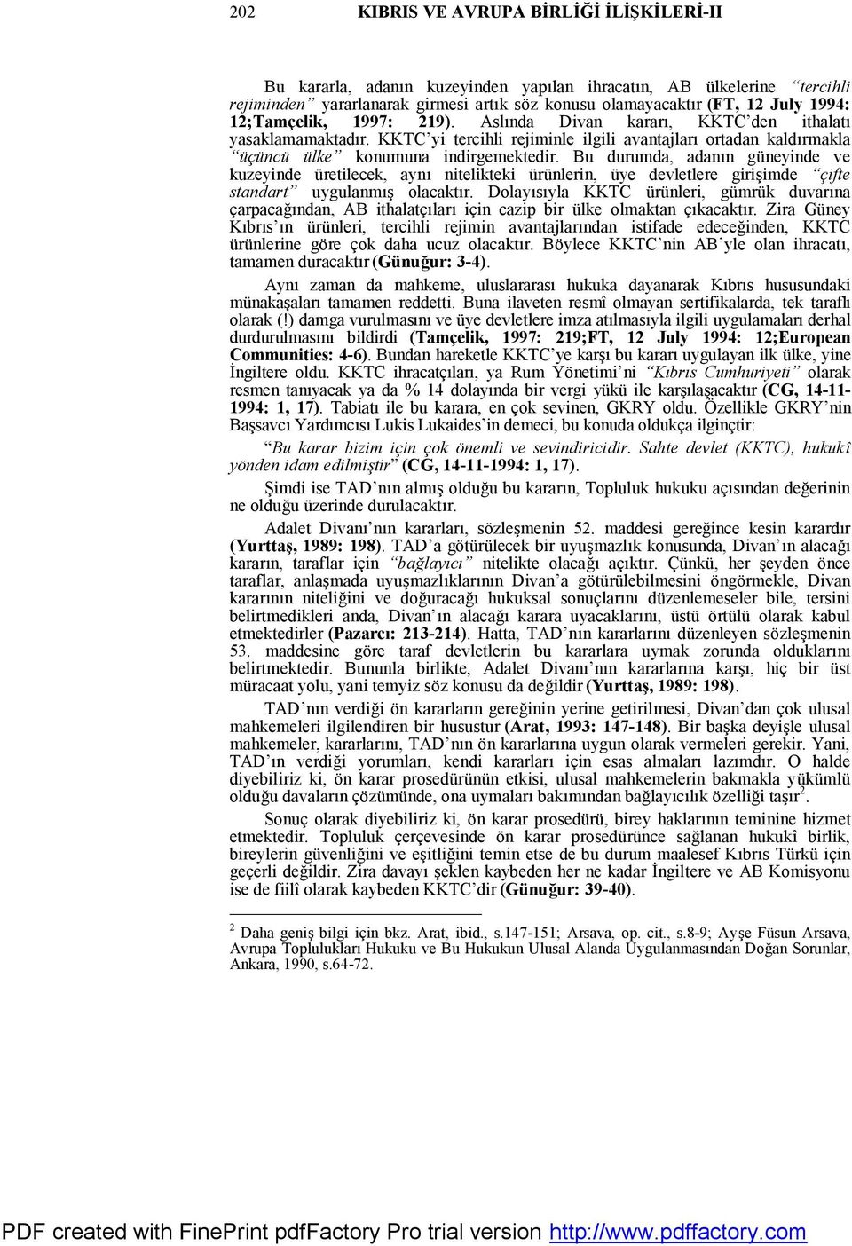 Bu durumda, adanın güneyinde ve kuzeyinde üretilecek, aynı nitelikteki ürünlerin, üye devletlere girişimde çifte standart uygulanmış olacaktır.