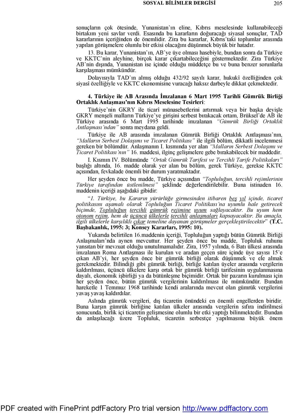 Zira bu kararlar, Kıbrıs taki toplumlar arasında yapılan görüşmelere olumlu bir etkisi olacağını düşünmek büyük bir hatadır. 13.