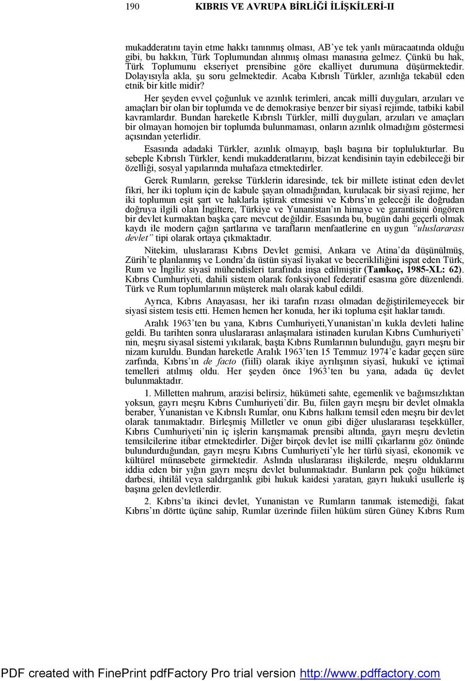 Her şeyden evvel çoğunluk ve azınlık terimleri, ancak millî duyguları, arzuları ve amaçları bir olan bir toplumda ve de demokrasiye benzer bir siyasî rejimde, tatbiki kabil kavramlardır.