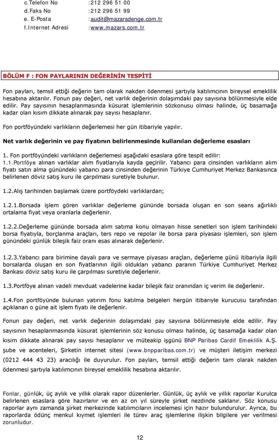 tr BÖLÜM F : FON PAYLARININ DEĞERİNİN TESPİTİ Fon payları, temsil ettiği değerin tam olarak nakden ödenmesi şartıyla katılımcının bireysel emeklilik hesabına aktarılır.