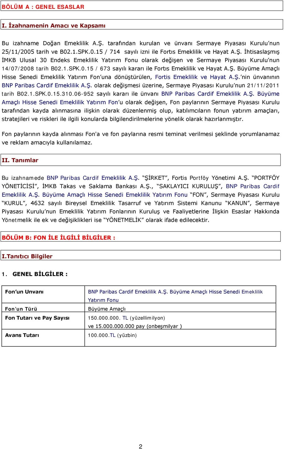 İhtisaslaşmış İMKB Ulusal 30 Endeks Emeklilik Yatırım Fonu olarak değişen ve Sermaye Piyasası Kurulu nun 14/07/2008 tarih B02.1.SPK.0.15 / 673 sayılı kararı ile Fortıs Emeklilik ve Hayat A.Ş.