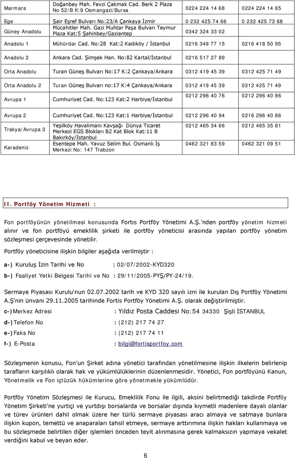 Gazi Muhtar Paşa Bulvarı Teymur Plaza Kat:5 Şahinbey/Gaziantep 0342 324 33 02 Anadolu 1 Mühürdar Cad. No:28 Kat:2 Kadıköy / İstanbul 0216 349 77 15 0216 418 50 95 Anadolu 2 Ankara Cad. Şimşek Han.