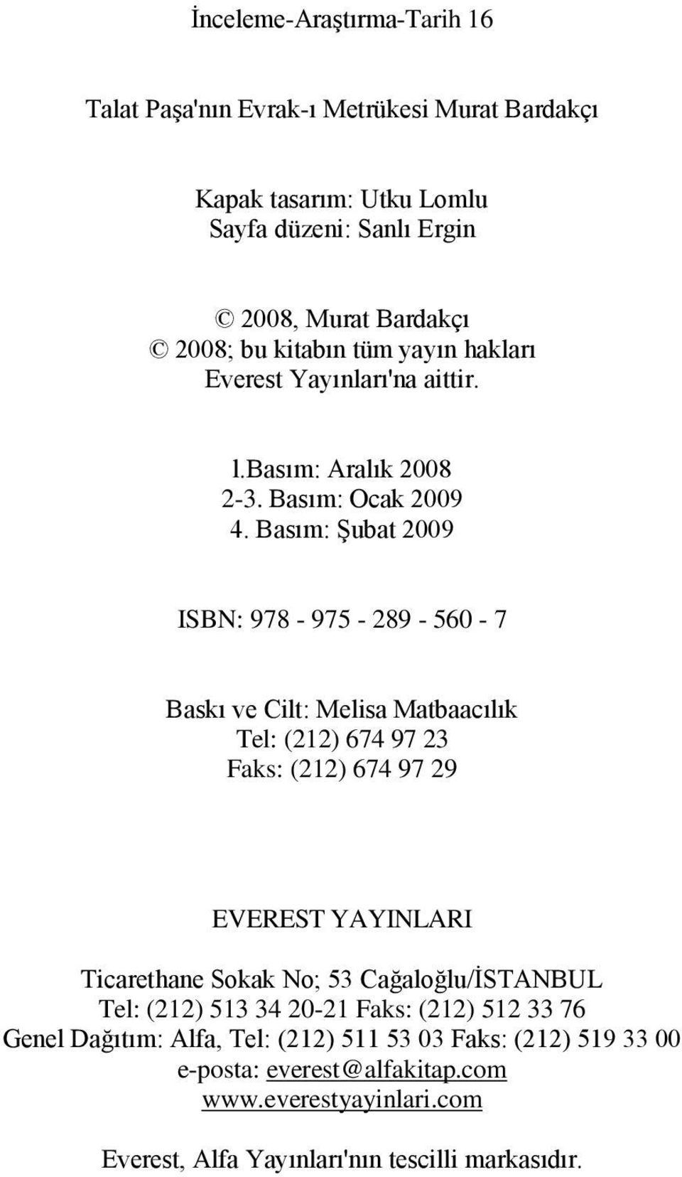 Basım: Şubat 2009 ISBN: 978-975 - 289-560 - 7 Baskı ve Cilt: Melisa Matbaacılık Tel: (212) 674 97 23 Faks: (212) 674 97 29 EVEREST YAYINLARI Ticarethane Sokak No;