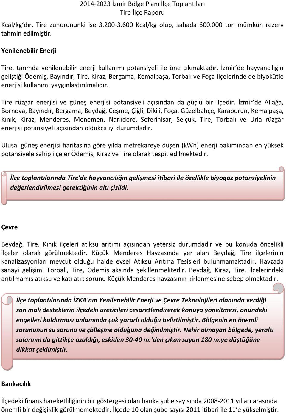 İzmir de hayvancılığın geliştiği Ödemiş, Bayındır, Tire, Kiraz, Bergama, Kemalpaşa, Torbalı ve Foça ilçelerinde de biyokütle enerjisi kullanımı yaygınlaştırılmalıdır.