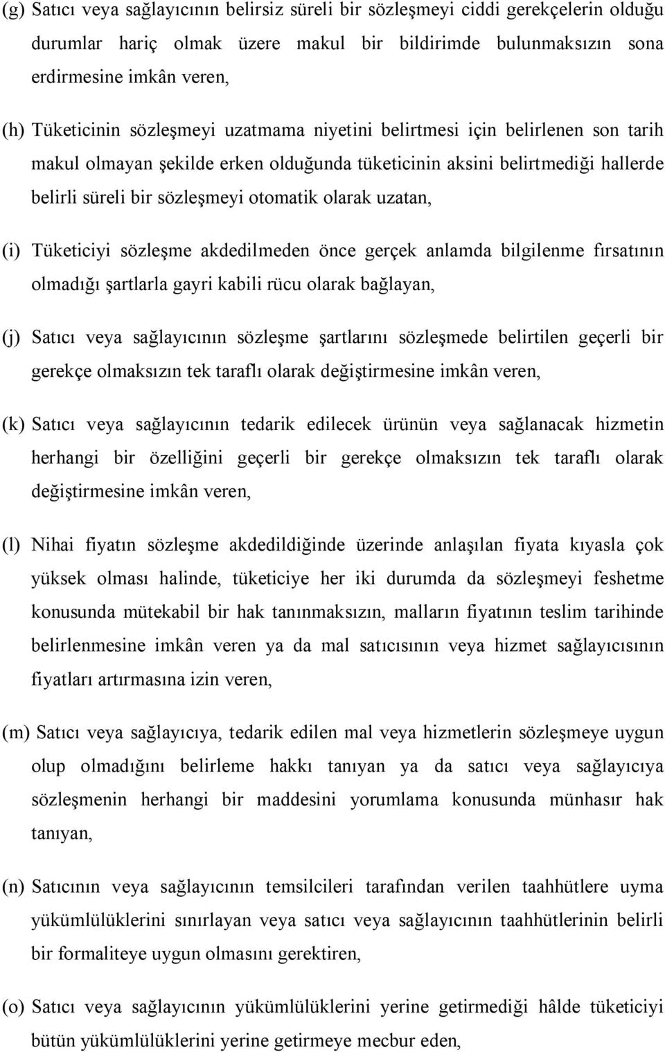 (i) Tüketiciyi sözleşme akdedilmeden önce gerçek anlamda bilgilenme fırsatının olmadığı şartlarla gayri kabili rücu olarak bağlayan, (j) Satıcı veya sağlayıcının sözleşme şartlarını sözleşmede