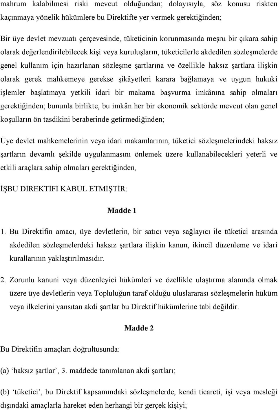 şartlara ilişkin olarak gerek mahkemeye gerekse şikâyetleri karara bağlamaya ve uygun hukuki işlemler başlatmaya yetkili idari bir makama başvurma imkânına sahip olmaları gerektiğinden; bununla