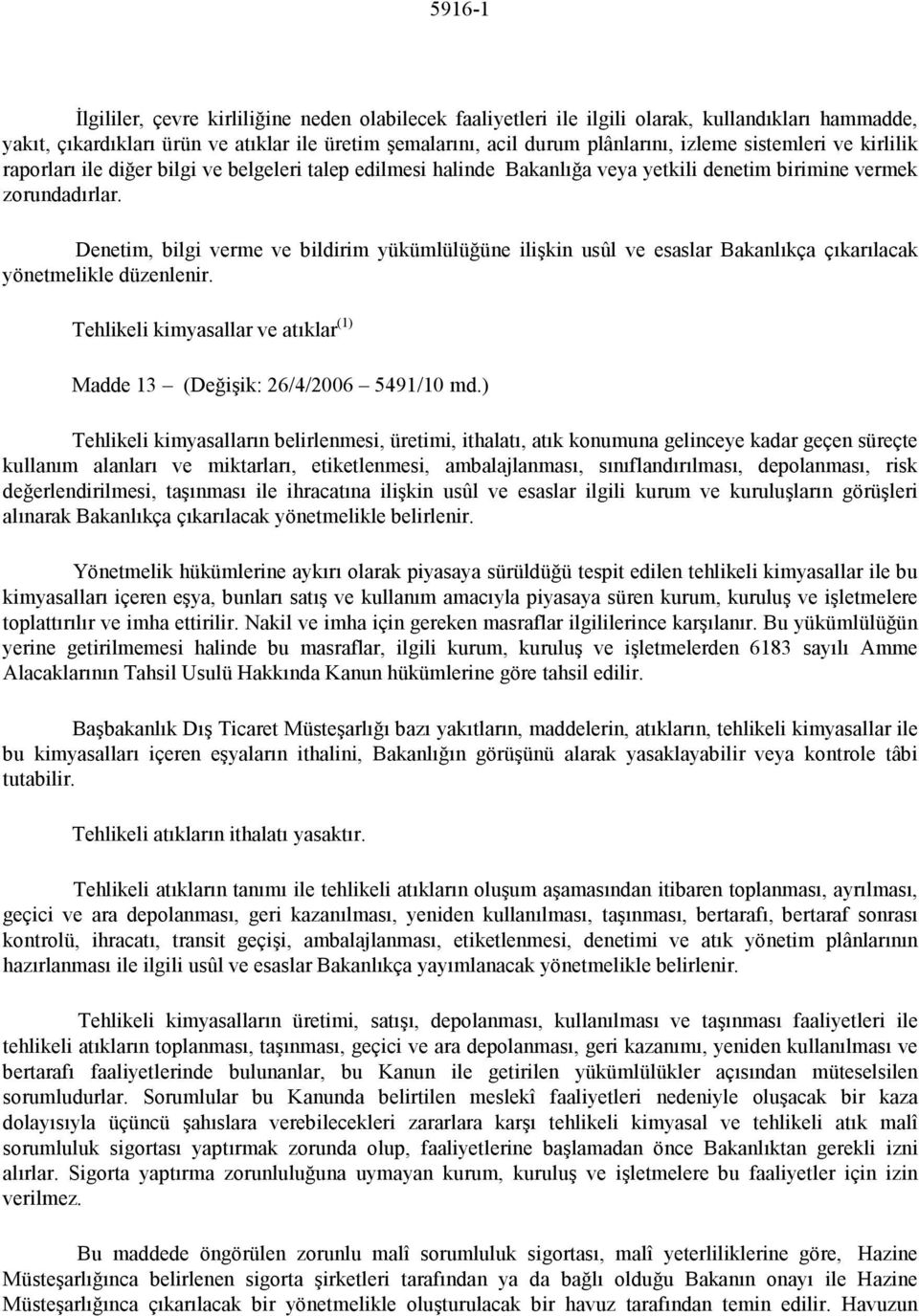 Denetim, bilgi verme ve bildirim yükümlülüğüne ilişkin usûl ve esaslar Bakanlıkça çıkarılacak yönetmelikle düzenlenir. Tehlikeli kimyasallar ve atıklar (1) Madde 13 (Değişik: 26/4/2006 5491/10 md.