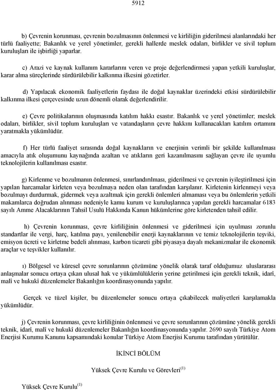 c) Arazi ve kaynak kullanım kararlarını veren ve proje değerlendirmesi yapan yetkili kuruluşlar, karar alma süreçlerinde sürdürülebilir kalkınma ilkesini gözetirler.