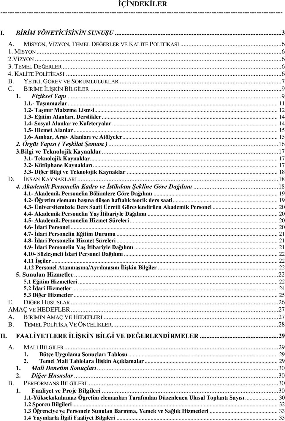 Fiziksel Yapı...9 1.1.- Taşınmazlar... 11 1.2- Taşınır Malzeme Listesi... 12 1.3- Eğitim Alanları, Derslikler... 14 1.4- Sosyal Alanlar ve Kafeteryalar... 14 1.5- Hizmet Alanlar... 15 1.