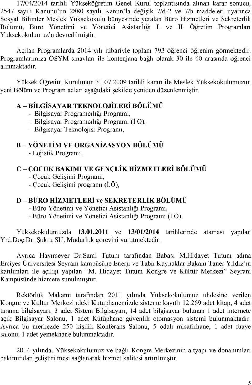 Açılan Programlarda 2014 yılı itibariyle toplam 793 öğrenci öğrenim görmektedir. Programlarımıza ÖSYM sınavları ile kontenjana bağlı olarak 30 ile 60 arasında öğrenci alınmaktadır.