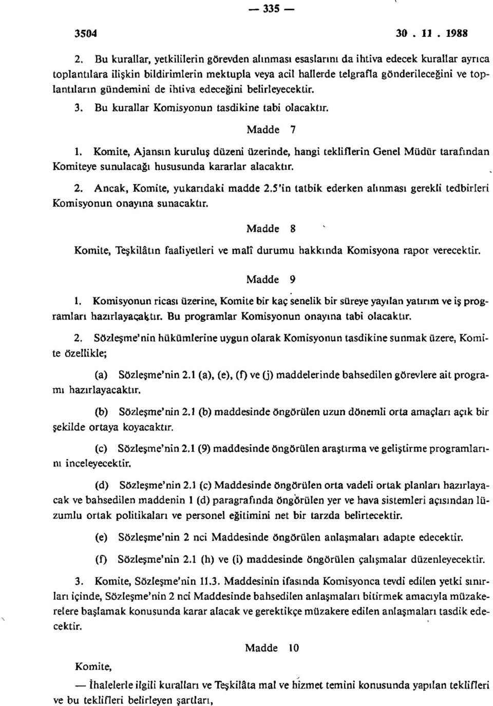 gündemini de ihtiva edeceğini belirleyecektir. 3. Bu kurallar Komisyonun tasdikine tabi olacaktır. ı Madde 7 1.