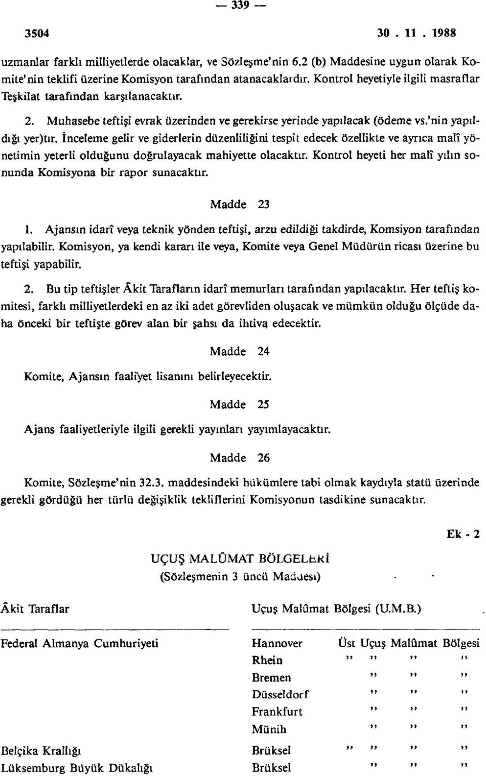 İnceleme gelir ve giderlerin düzenliliğini tespit edecek özellikte ve ayrıca malî yönetimin yeterli olduğunu doğrulayacak mahiyette olacaktır.