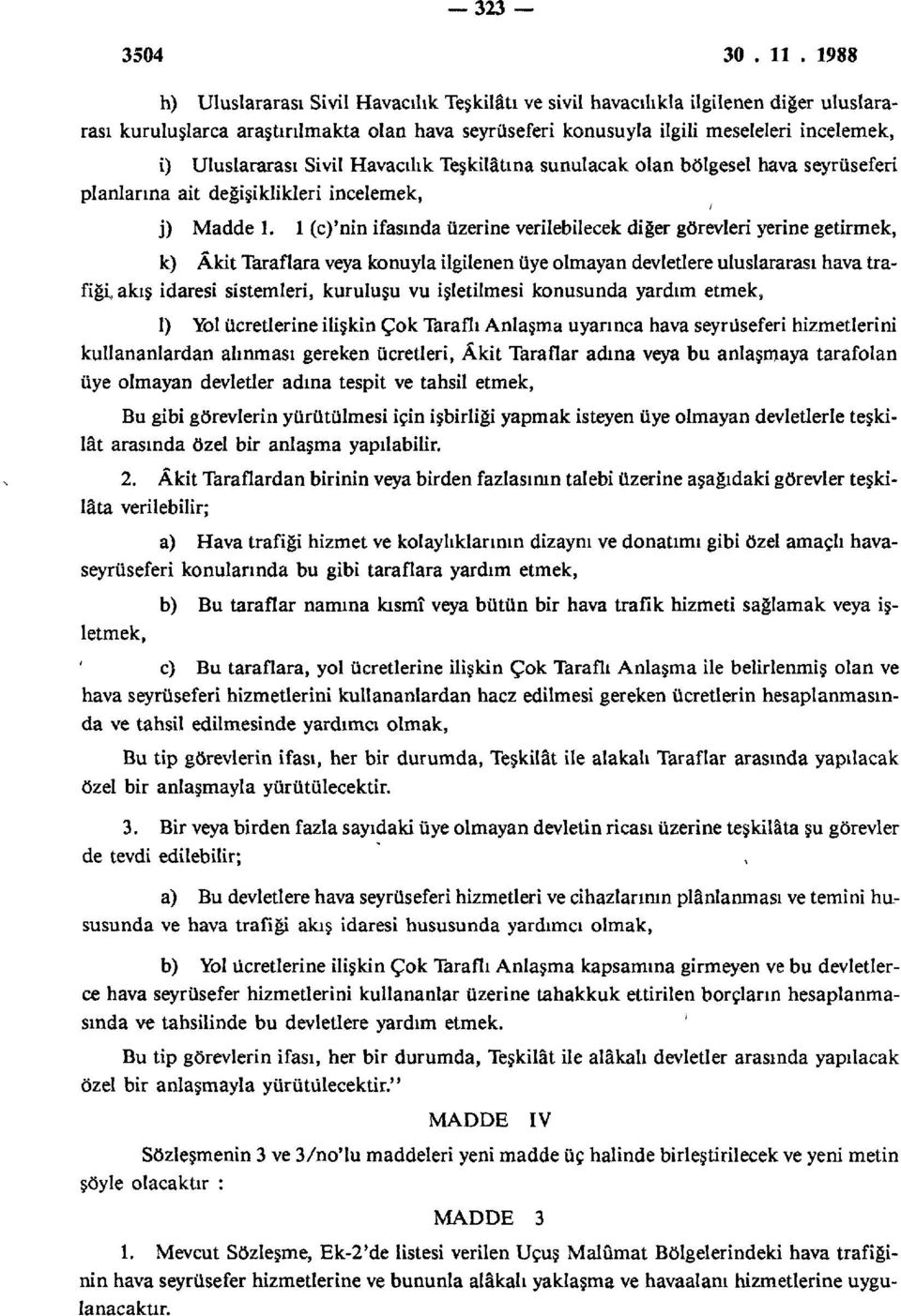 1 (c)'nin ifasında üzerine verilebilecek diğer görevleri yerine getirmek, k) Âkit Taraflara veya konuyla ilgilenen üye olmayan devletlere uluslararası hava trafiği, akış idaresi sistemleri, kuruluşu