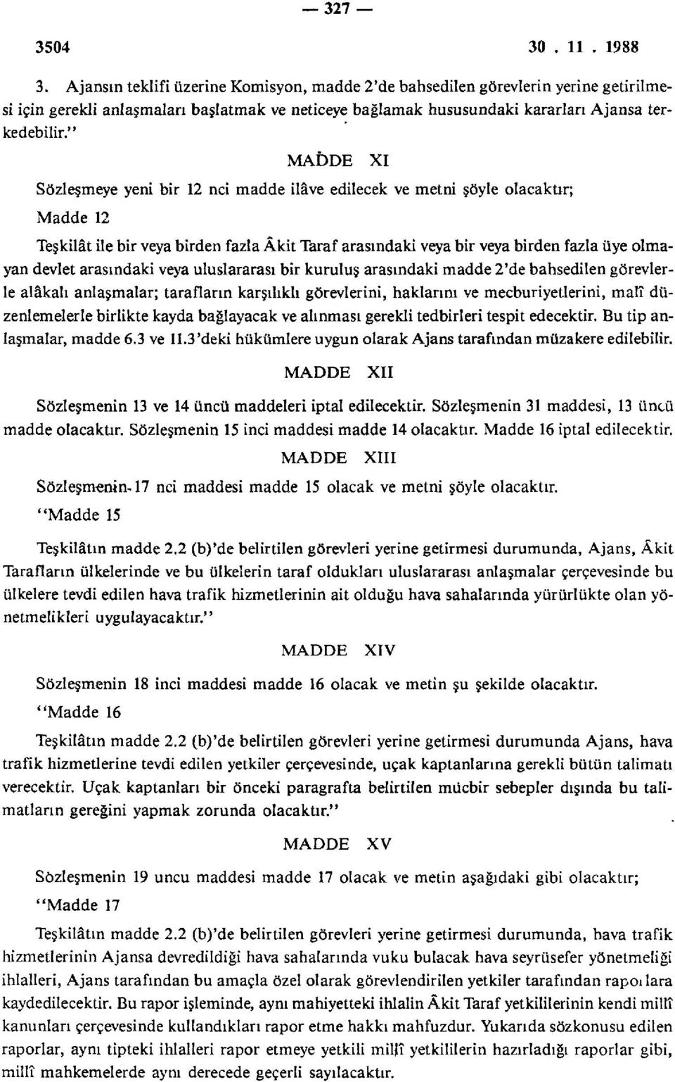 " Sözleşmeye yeni bir 12 nci madde ilâve edilecek ve metni şöyle olacaktır; Madde 12 Teşkilât ile bir veya birden fazla Âkit Taraf arasındaki veya bir veya birden fazla üye olmayan devlet arasındaki