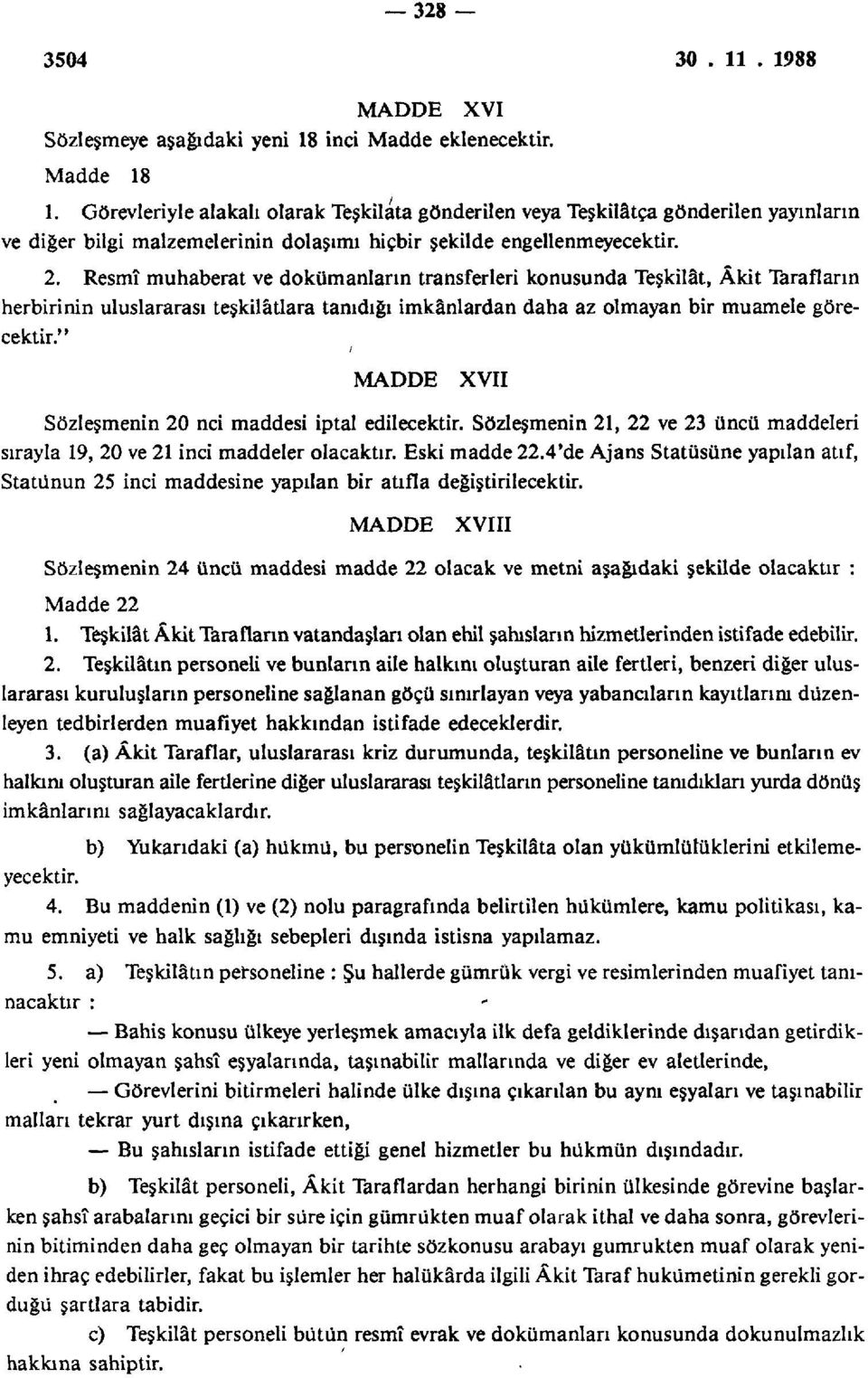 Resmî muhaberat ve dokümanların transferleri konusunda Teşkilât, Âkit Tarafların herbirinin uluslararası teşkilâtlara tanıdığı imkânlardan daha az olmayan bir muamele görecektir.