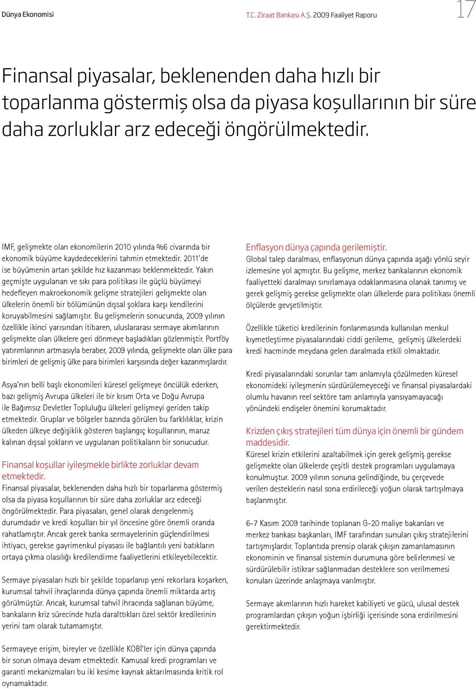 IMF, gelişmekte olan ekonomilerin 2010 yılında %6 civarında bir ekonomik büyüme kaydedeceklerini tahmin etmektedir. 2011 de ise büyümenin artan şekilde hız kazanması beklenmektedir.