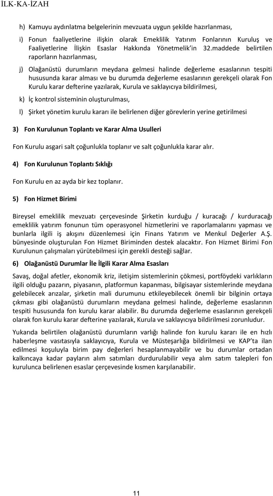 maddede belirtilen raporların hazırlanması, j) Olağanüstü durumların meydana gelmesi halinde değerleme esaslarının tespiti hususunda karar alması ve bu durumda değerleme esaslarının gerekçeli olarak