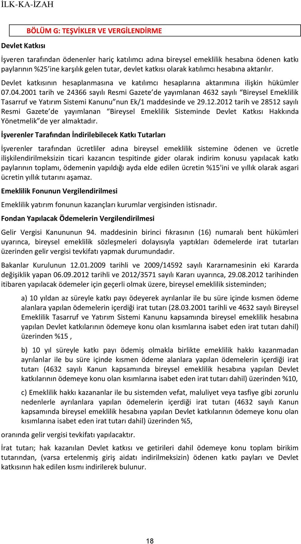 2001 tarih ve 24366 sayılı Resmi Gazete de yayımlanan 4632 sayılı Bireysel Emeklilik Tasarruf ve Yatırım Sistemi Kanunu nun Ek/1 maddesinde ve 29.12.