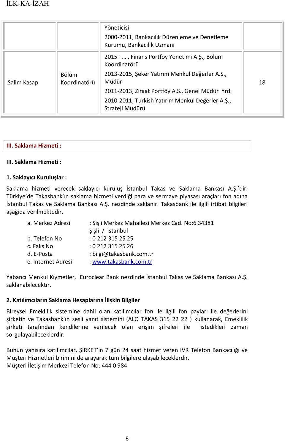 Saklama Hizmeti : III. Saklama Hizmeti : 1. Saklayıcı Kuruluşlar : Saklama hizmeti verecek saklayıcı kuruluş İstanbul Takas ve Saklama Bankası A.Ş. dir.