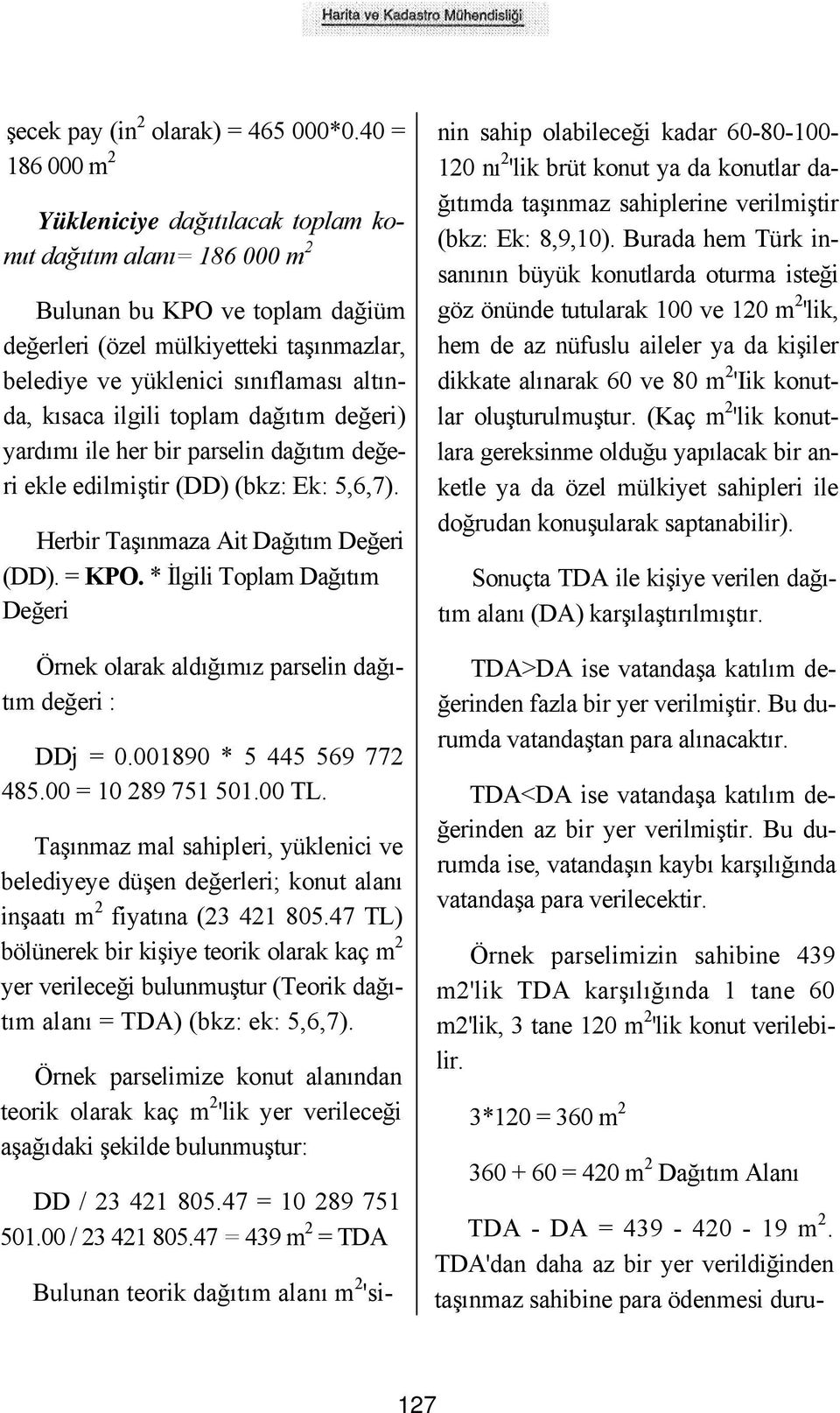 kısaca ilgili toplam dağıtım değeri) yardımı ile her bir parselin dağıtım değeri ekle edilmiştir (DD) (bkz: Ek: 5,6,7). Herbir Taşınmaza Ait Dağıtım Değeri (DD). = KPO.