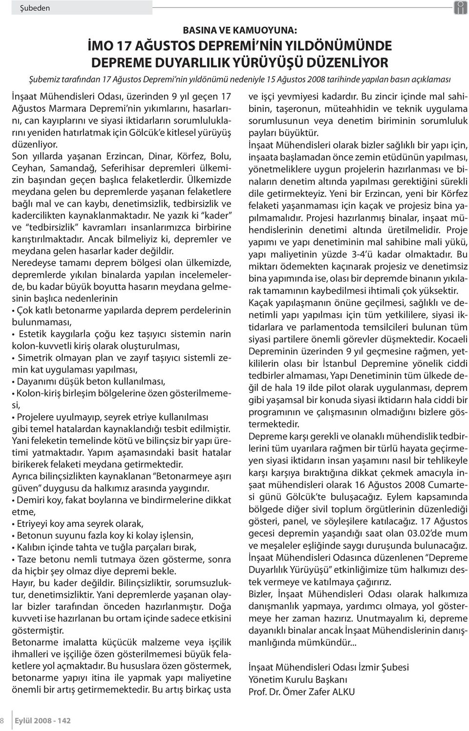 hatırlatmak için Gölcük e kitlesel yürüyüş düzenliyor. Son yıllarda yaşanan Erzincan, Dinar, Körfez, Bolu, Ceyhan, Samandağ, Seferihisar depremleri ülkemizin başından geçen başlıca felaketlerdir.