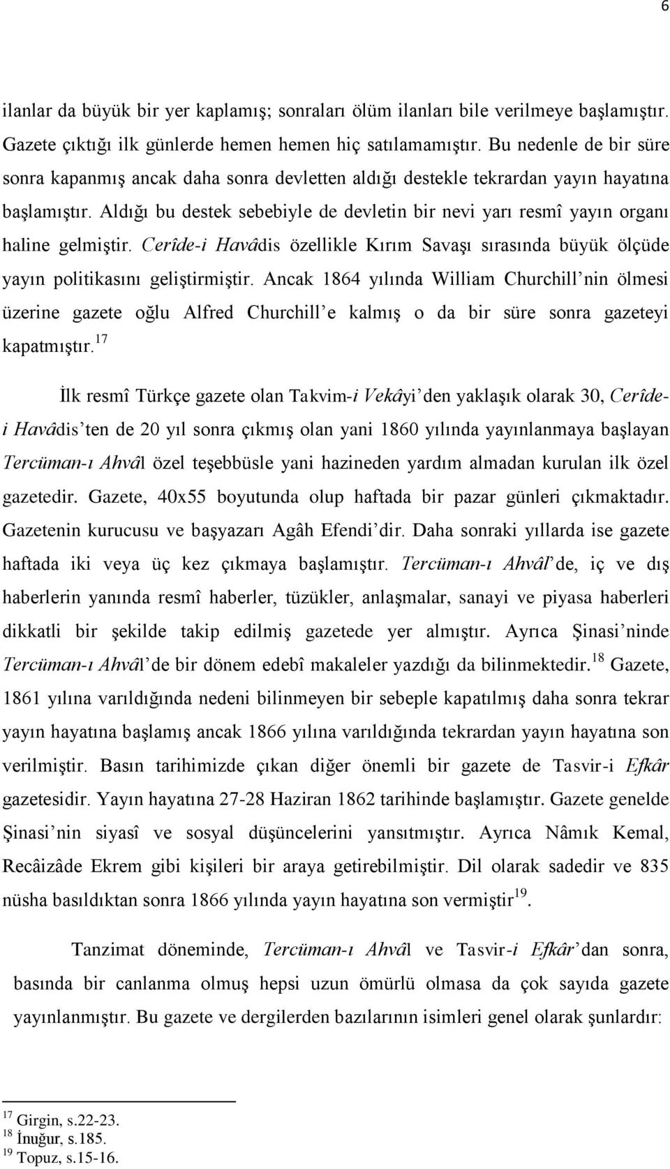 Aldığı bu destek sebebiyle de devletin bir nevi yarı resmî yayın organı haline gelmiģtir. Cerîde-i Havâdis özellikle Kırım SavaĢı sırasında büyük ölçüde yayın politikasını geliģtirmiģtir.