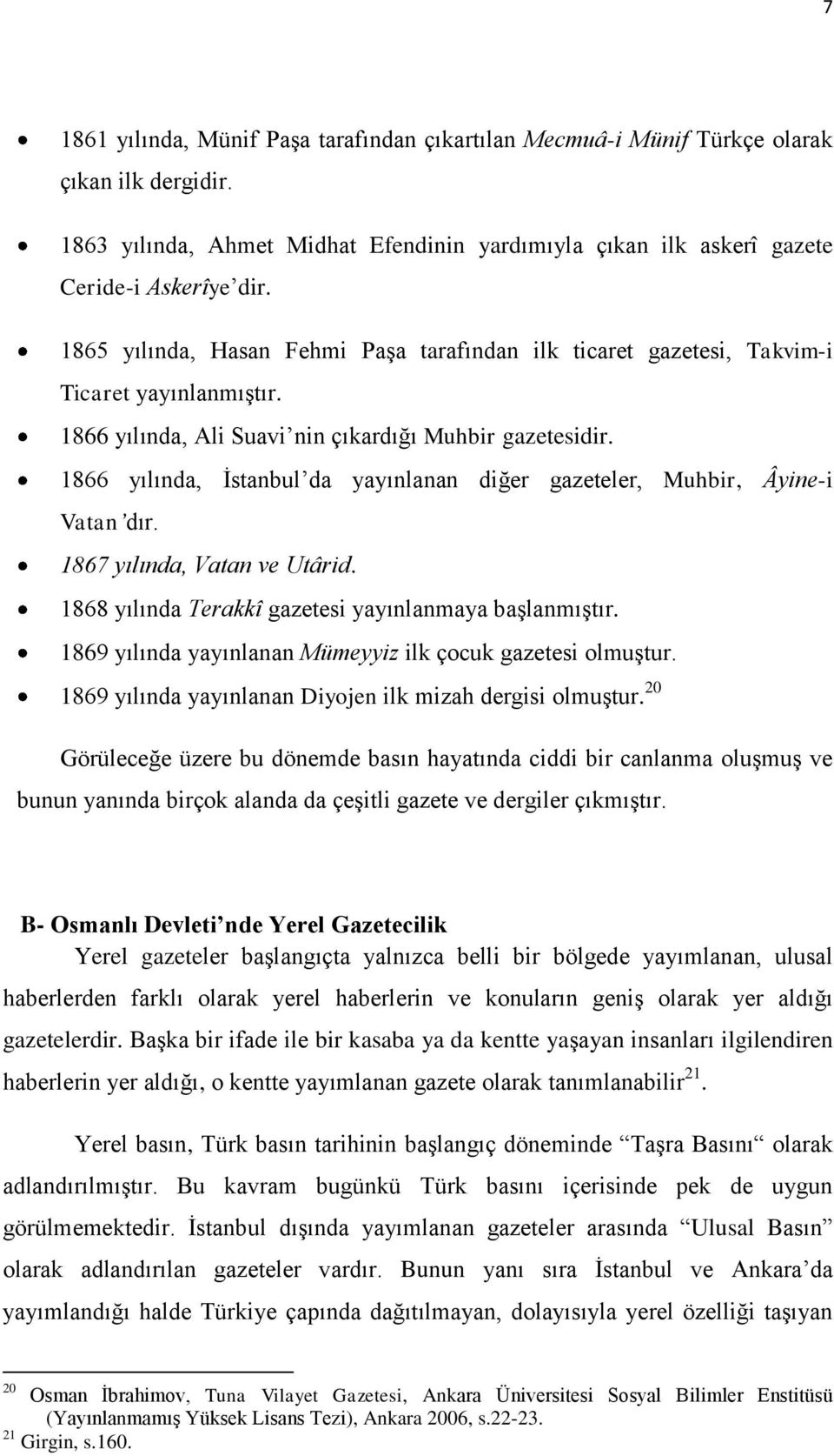 1866 yılında, Ġstanbul da yayınlanan diğer gazeteler, Muhbir, Âyine-i Vatan dır. 1867 yılında, Vatan ve Utârid. 1868 yılında Terakkî gazetesi yayınlanmaya baģlanmıģtır.