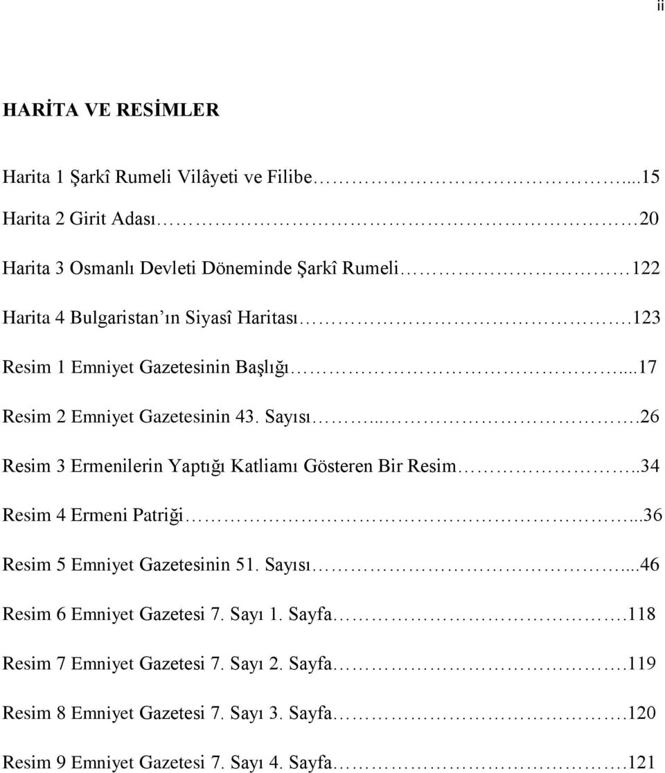 123 Resim 1 Emniyet Gazetesinin BaĢlığı...17 Resim 2 Emniyet Gazetesinin 43. Sayısı....26 Resim 3 Ermenilerin Yaptığı Katliamı Gösteren Bir Resim.