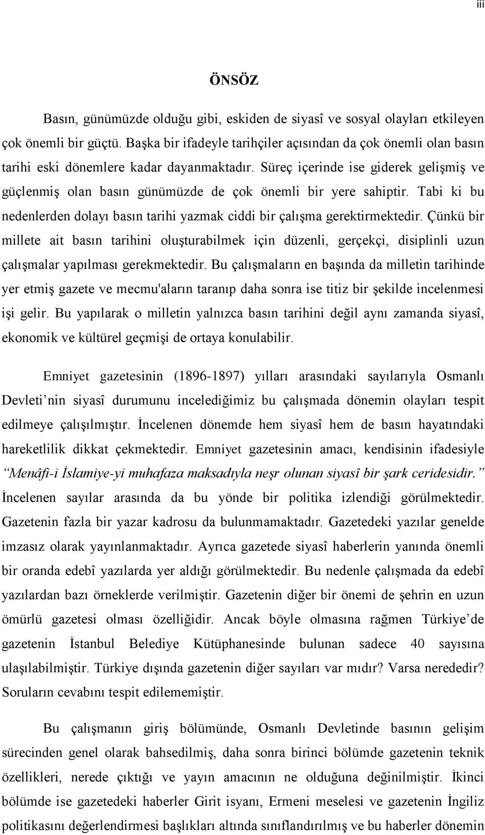 Süreç içerinde ise giderek geliģmiģ ve güçlenmiģ olan basın günümüzde de çok önemli bir yere sahiptir. Tabi ki bu nedenlerden dolayı basın tarihi yazmak ciddi bir çalıģma gerektirmektedir.