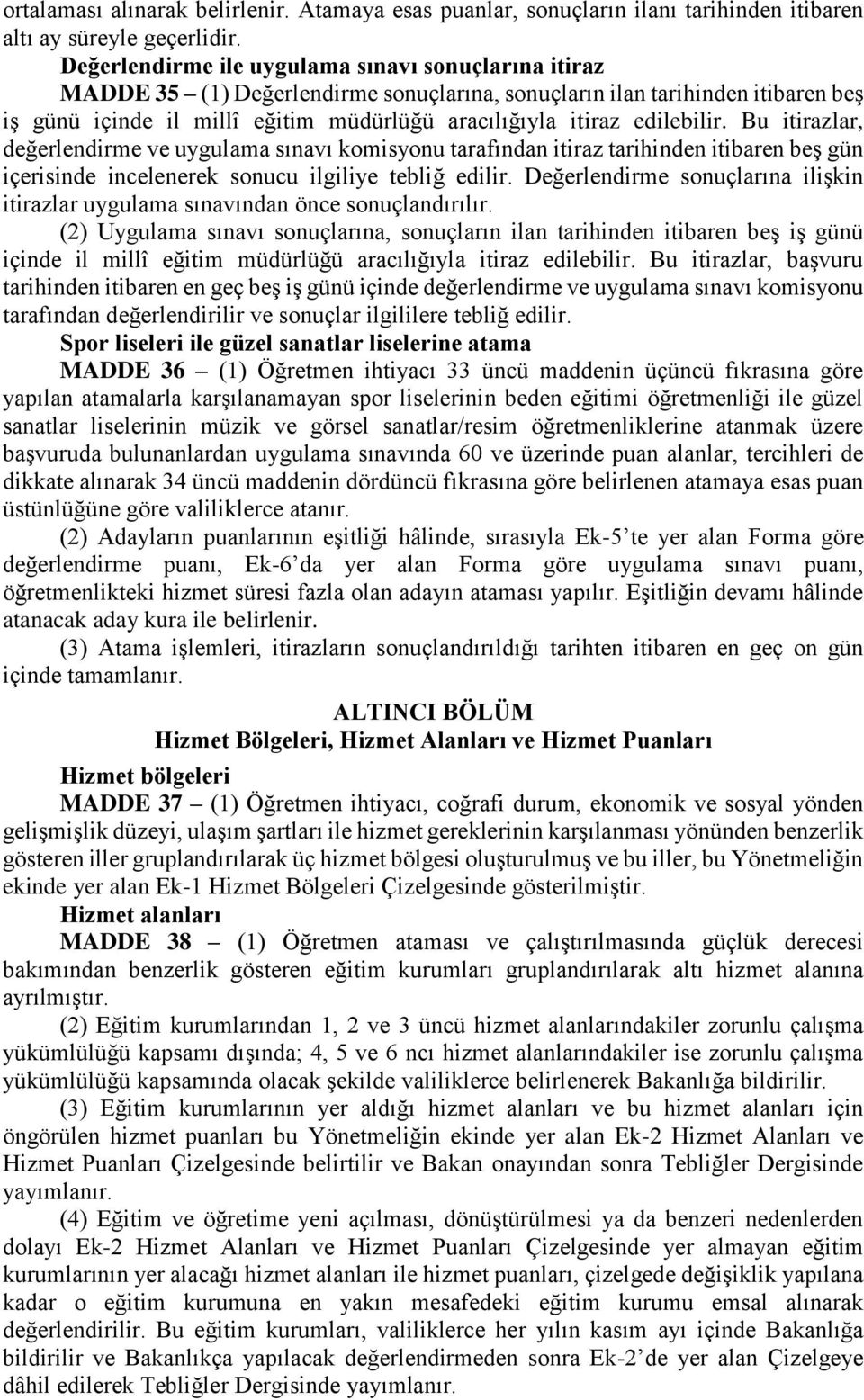 edilebilir. Bu itirazlar, değerlendirme ve uygulama sınavı komisyonu tarafından itiraz tarihinden itibaren beş gün içerisinde incelenerek sonucu ilgiliye tebliğ edilir.