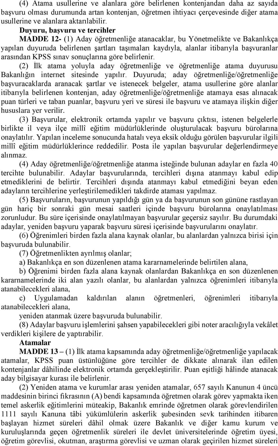 arasından KPSS sınav sonuçlarına göre belirlenir. (2) İlk atama yoluyla aday öğretmenliğe ve öğretmenliğe atama duyurusu Bakanlığın internet sitesinde yapılır.