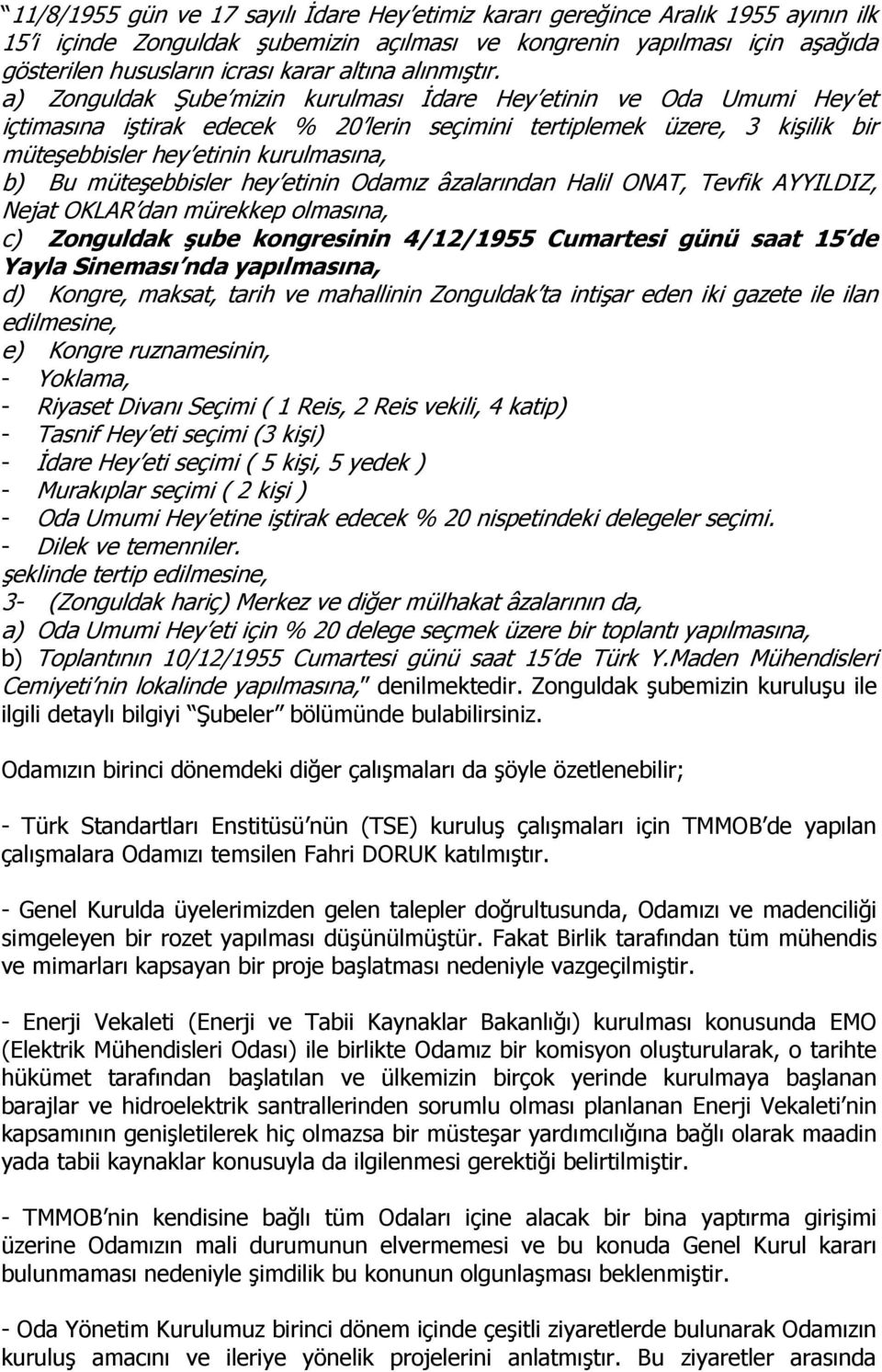 a) Zonguldak Şube mizin kurulması Đdare Hey etinin ve Oda Umumi Hey et içtimasına iştirak edecek % 20 lerin seçimini tertiplemek üzere, 3 kişilik bir müteşebbisler hey etinin kurulmasına, b) Bu