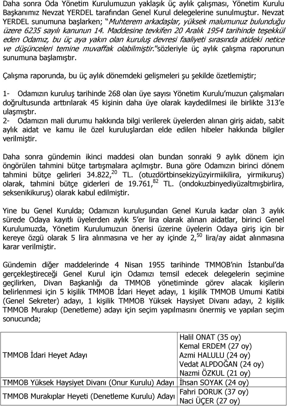 Maddesine tevkifen 20 Aralık 1954 tarihinde teşekkül eden Odamız, bu üç aya yakın olan kuruluş devresi faaliyeti sırasında atideki netice ve düşünceleri temine muvaffak olabilmiştir.