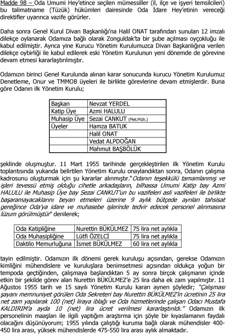 Ayrıca yine Kurucu Yönetim Kurulumuzca Divan Başkanlığına verilen dilekçe oybirliği ile kabul edilerek eski Yönetim Kurulunun yeni dönemde de görevine devam etmesi kararlaştırılmıştır.