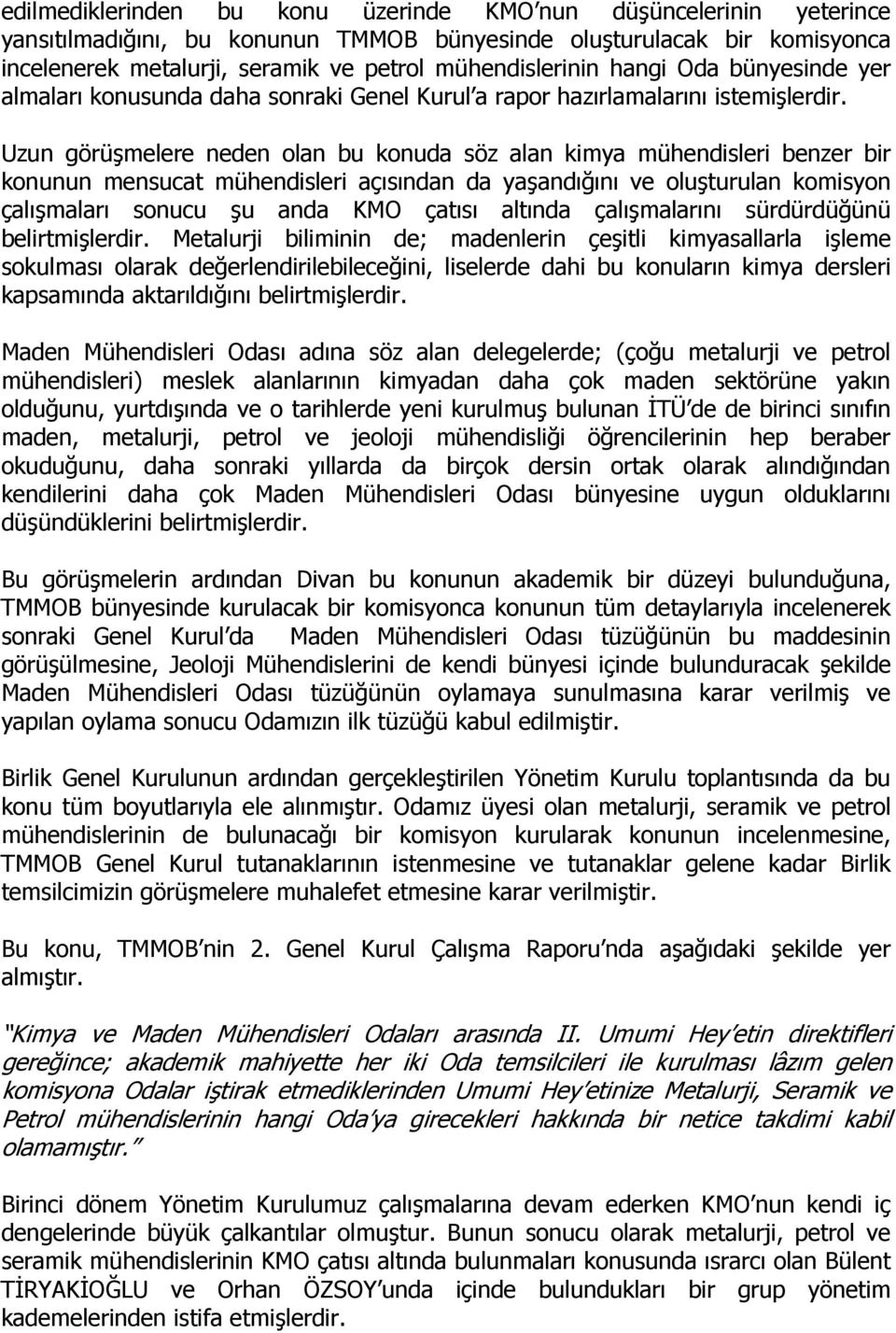 Uzun görüşmelere neden olan bu konuda söz alan kimya mühendisleri benzer bir konunun mensucat mühendisleri açısından da yaşandığını ve oluşturulan komisyon çalışmaları sonucu şu anda KMO çatısı